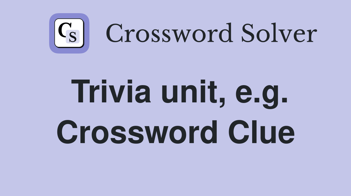 Trivia unit, e.g. Crossword Clue