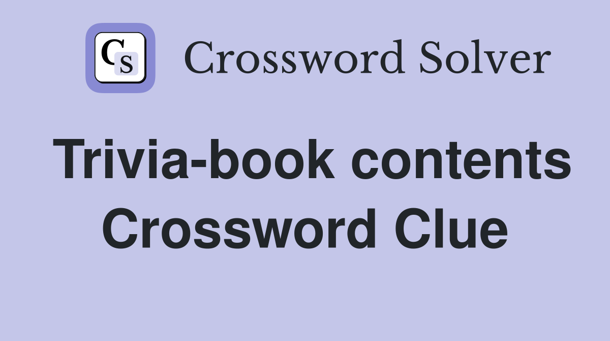 Trivia-book contents Crossword Clue