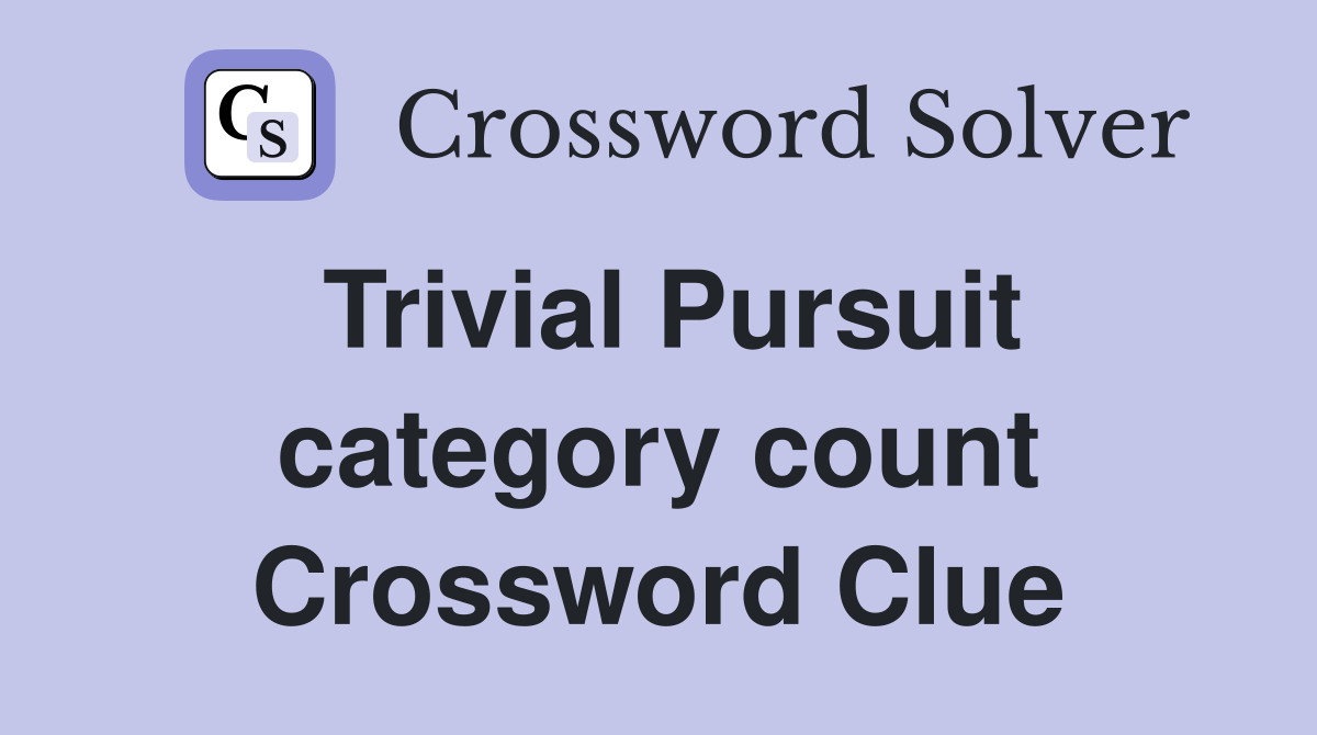 Trivial Pursuit category count Crossword Clue