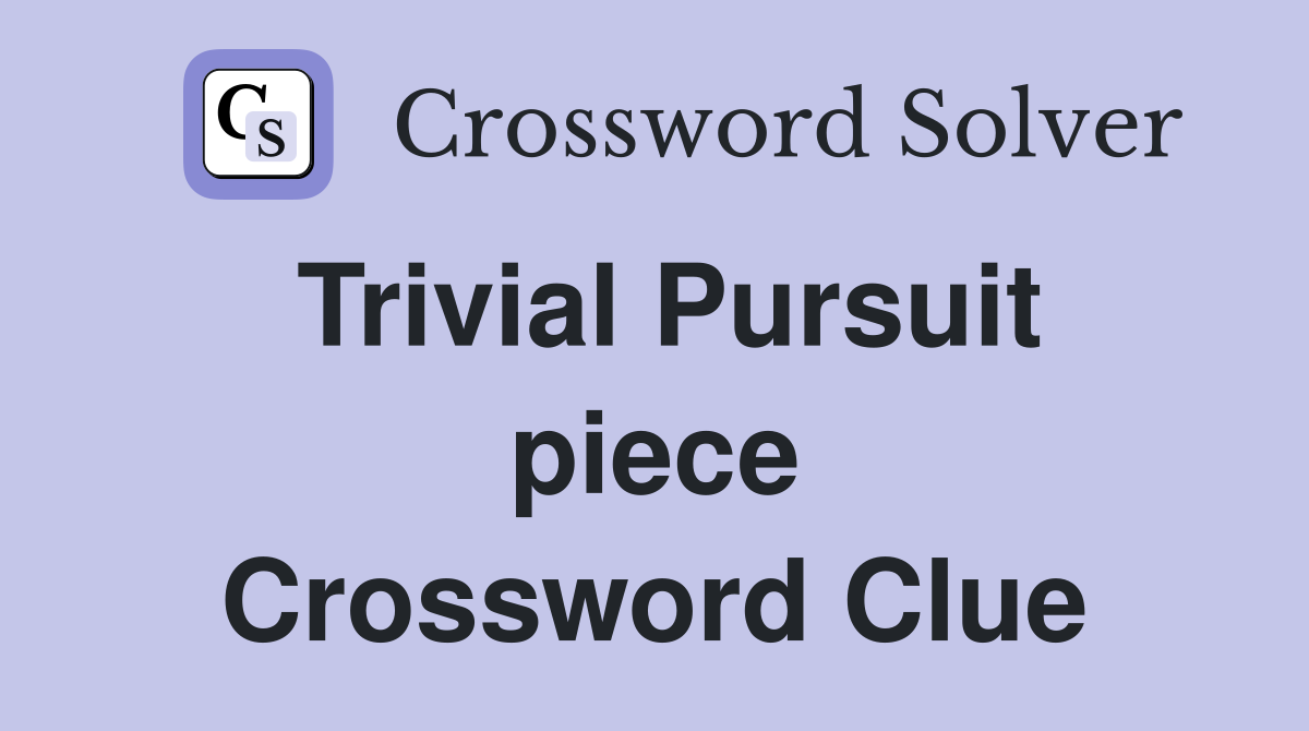 Trivial Pursuit piece Crossword Clue