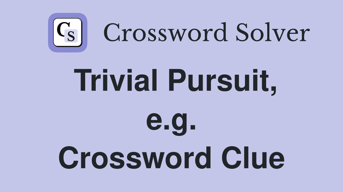 Trivial Pursuit, e.g. Crossword Clue