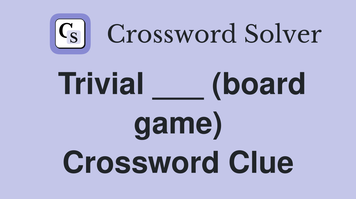 Trivial ___ (board game) Crossword Clue
