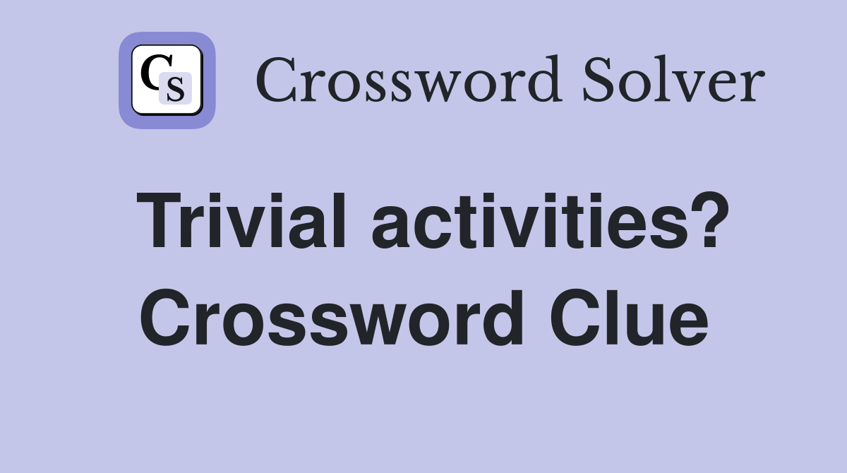 Trivial activities? Crossword Clue