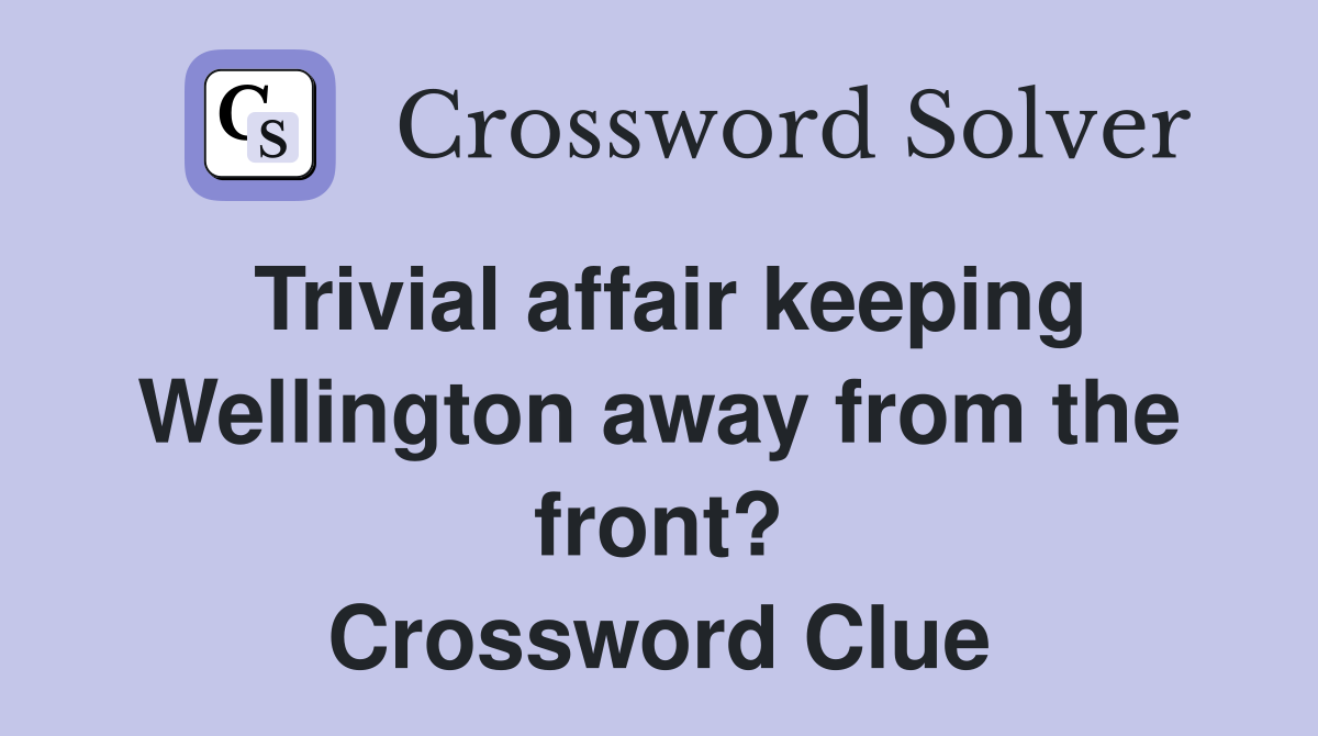Trivial affair keeping Wellington away from the front? Crossword Clue
