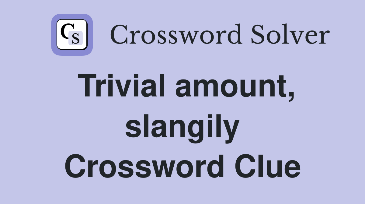Trivial amount, slangily Crossword Clue