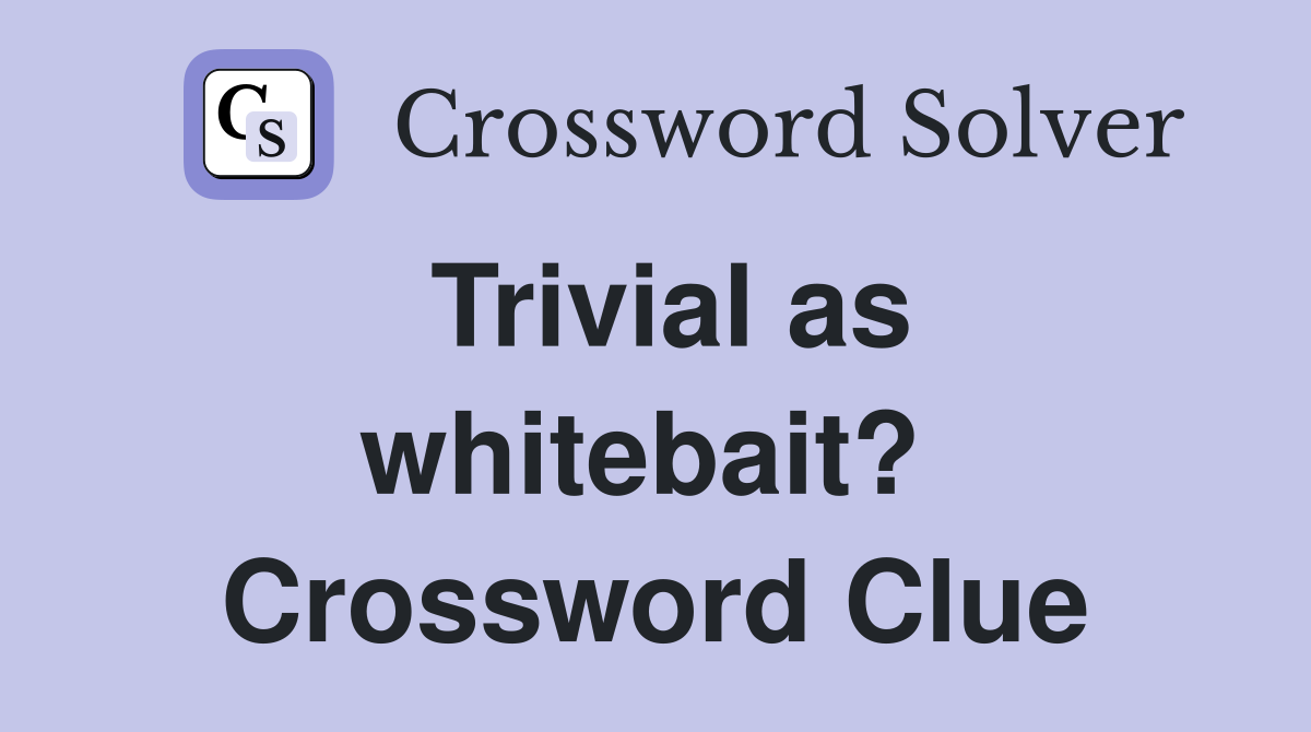 Trivial as whitebait?  Crossword Clue