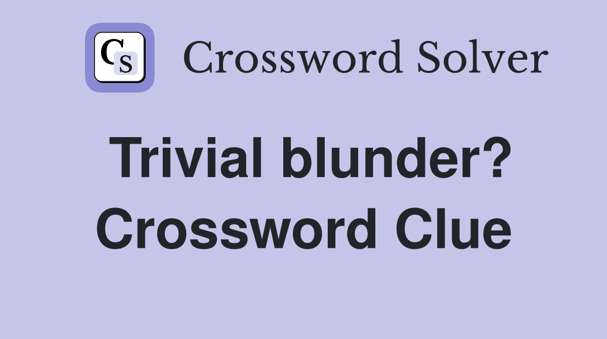 Trivial blunder? Crossword Clue