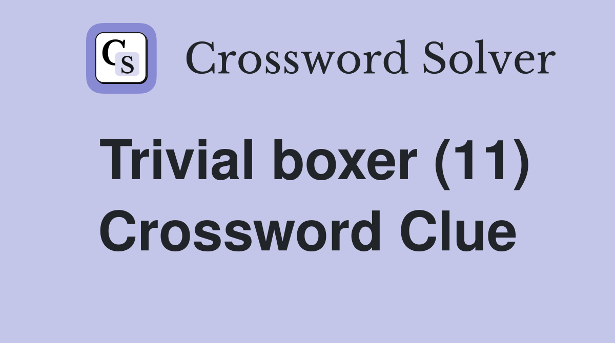Trivial boxer (11) Crossword Clue