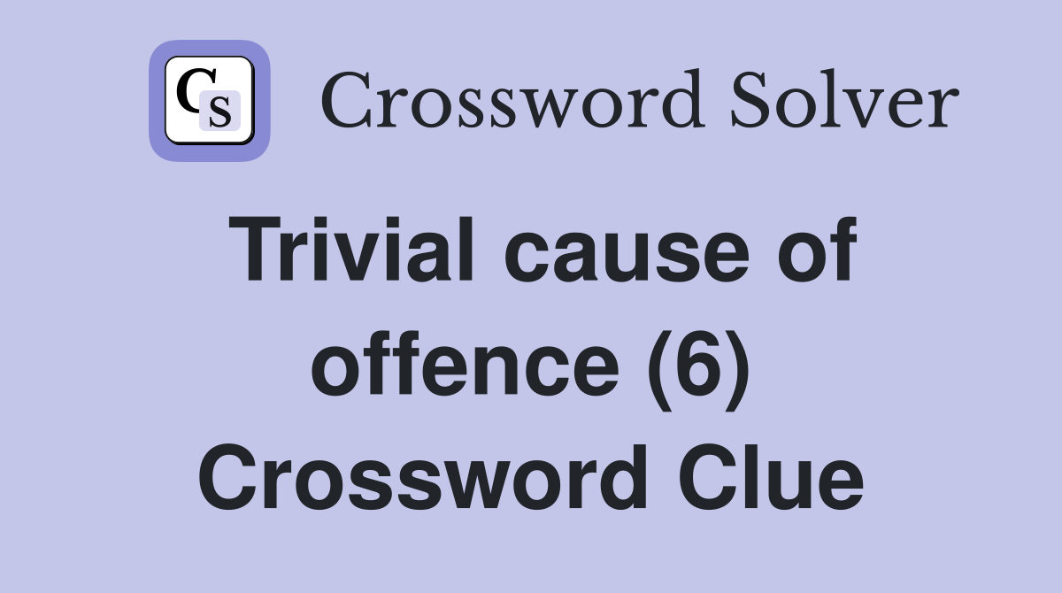 Trivial cause of offence (6) Crossword Clue