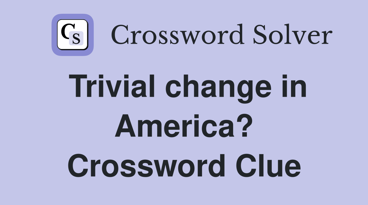 Trivial change in America? Crossword Clue