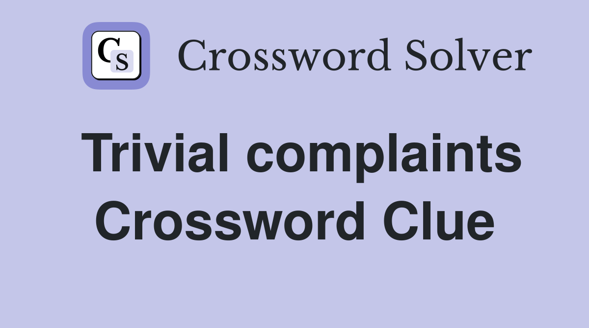 Trivial complaints Crossword Clue