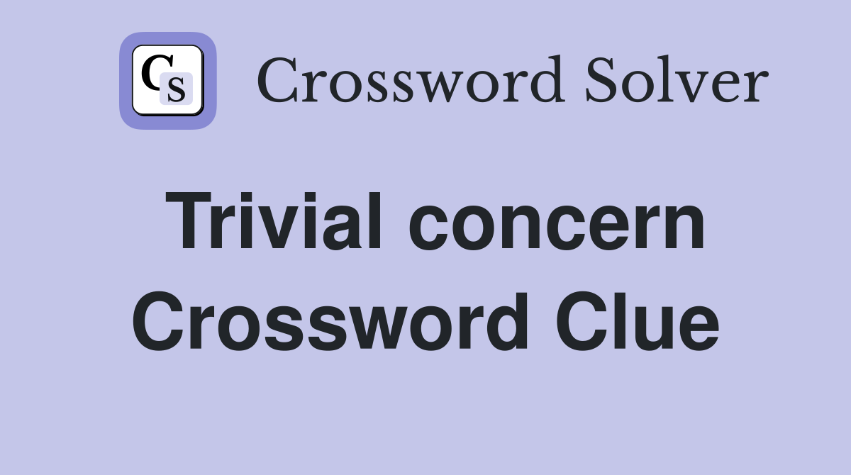 Trivial concern Crossword Clue