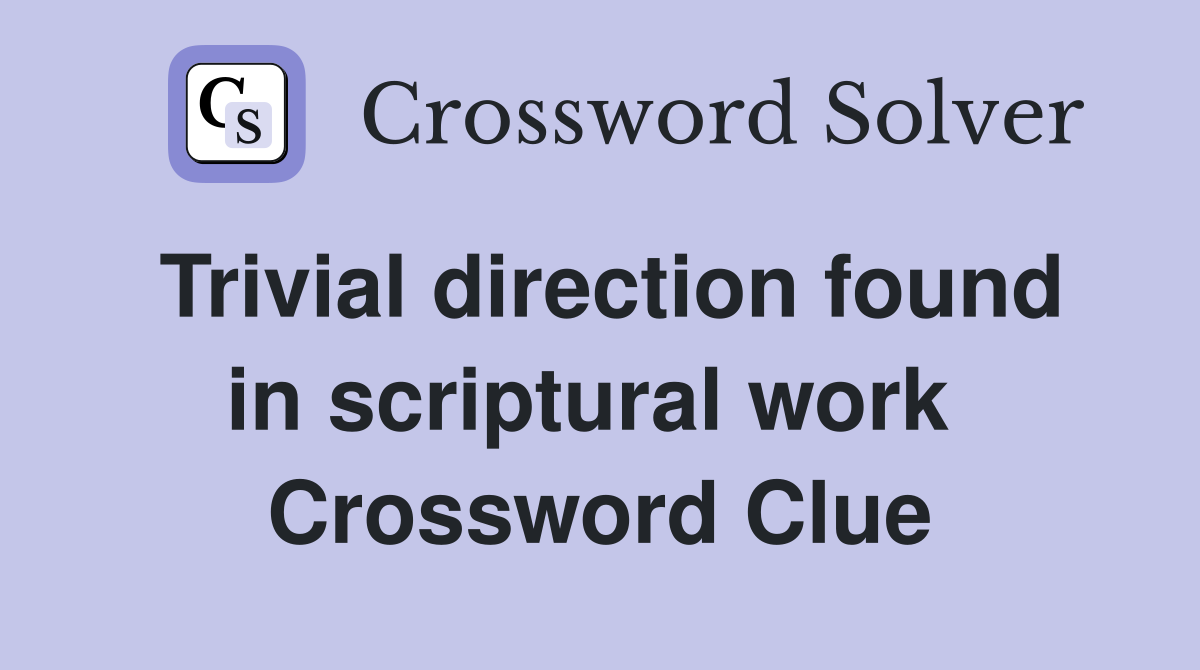 Trivial direction found in scriptural work  Crossword Clue