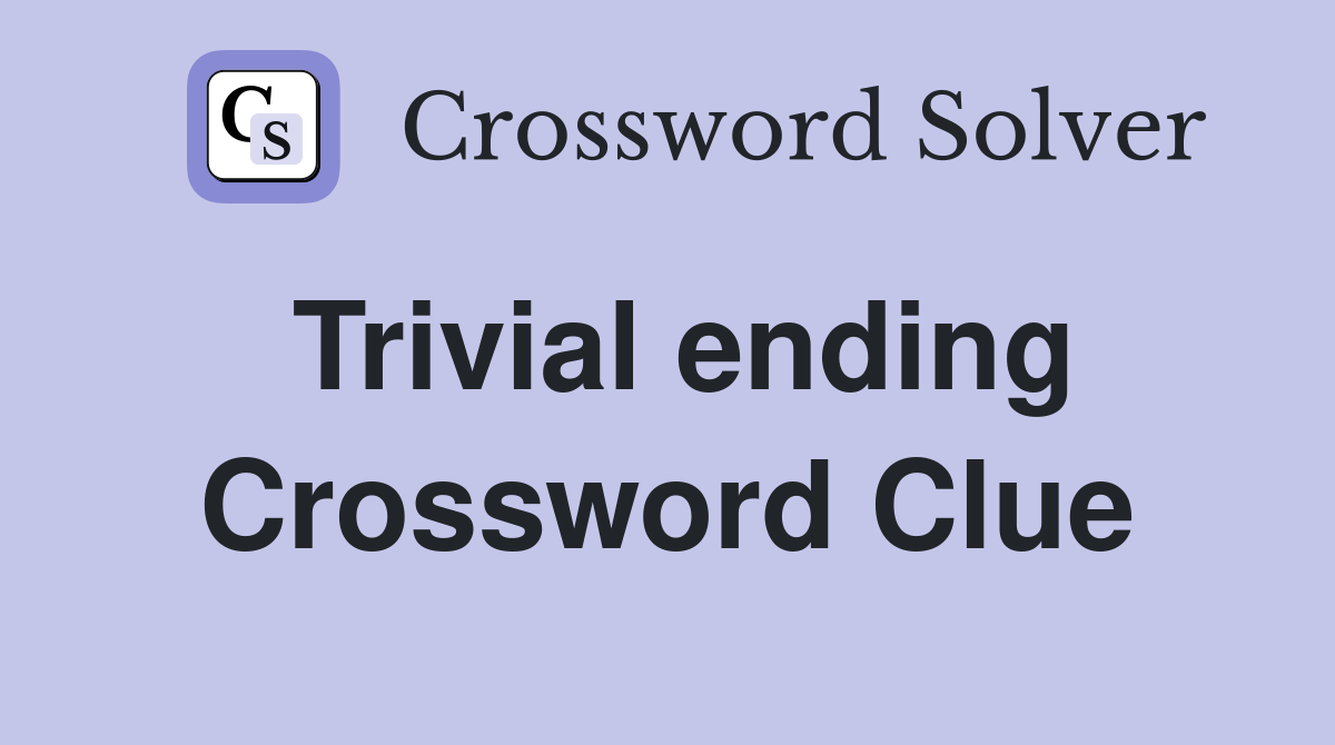 Trivial ending Crossword Clue