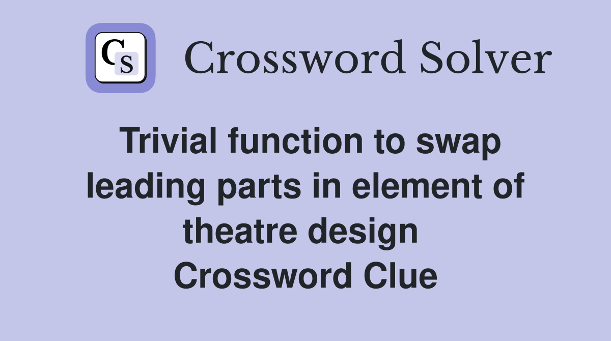 Trivial function to swap leading parts in element of theatre design  Crossword Clue