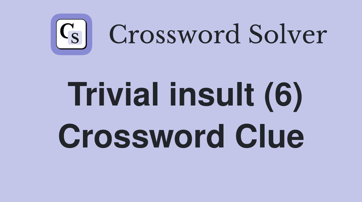 Trivial insult (6) Crossword Clue