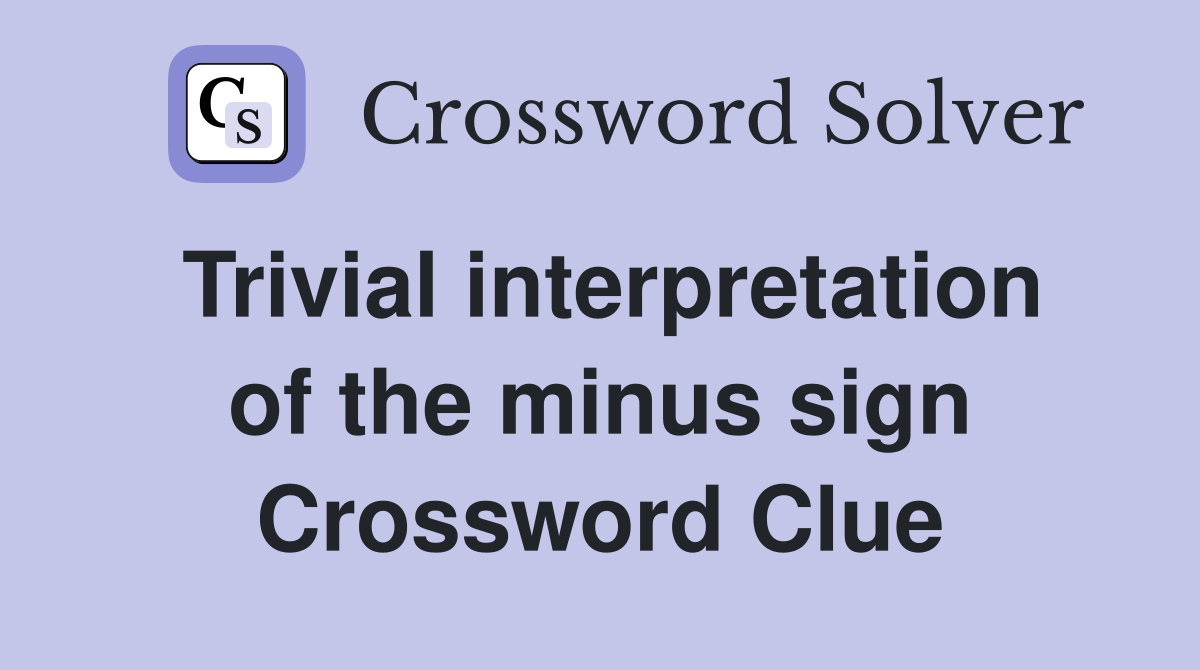 Trivial interpretation of the minus sign Crossword Clue