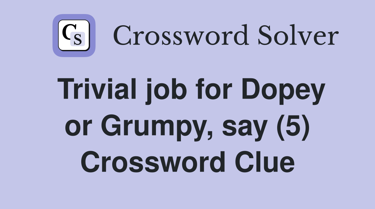 Trivial job for Dopey or Grumpy, say (5) Crossword Clue