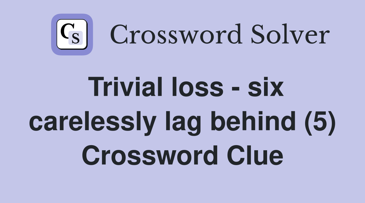 Trivial loss - six carelessly lag behind (5) Crossword Clue