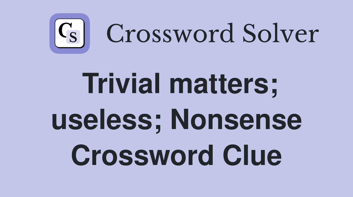 Trivial matters; useless; Nonsense Crossword Clue