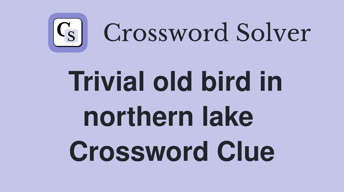 Trivial old bird in northern lake  Crossword Clue