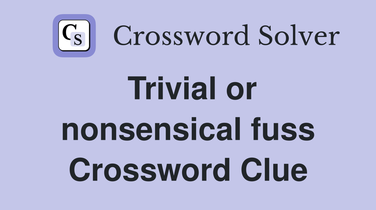 Trivial or nonsensical fuss Crossword Clue