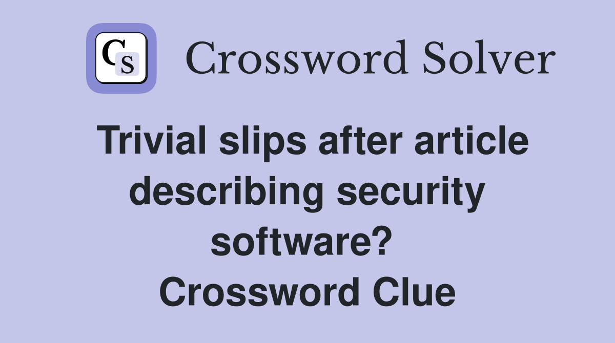 Trivial slips after article describing security software?  Crossword Clue