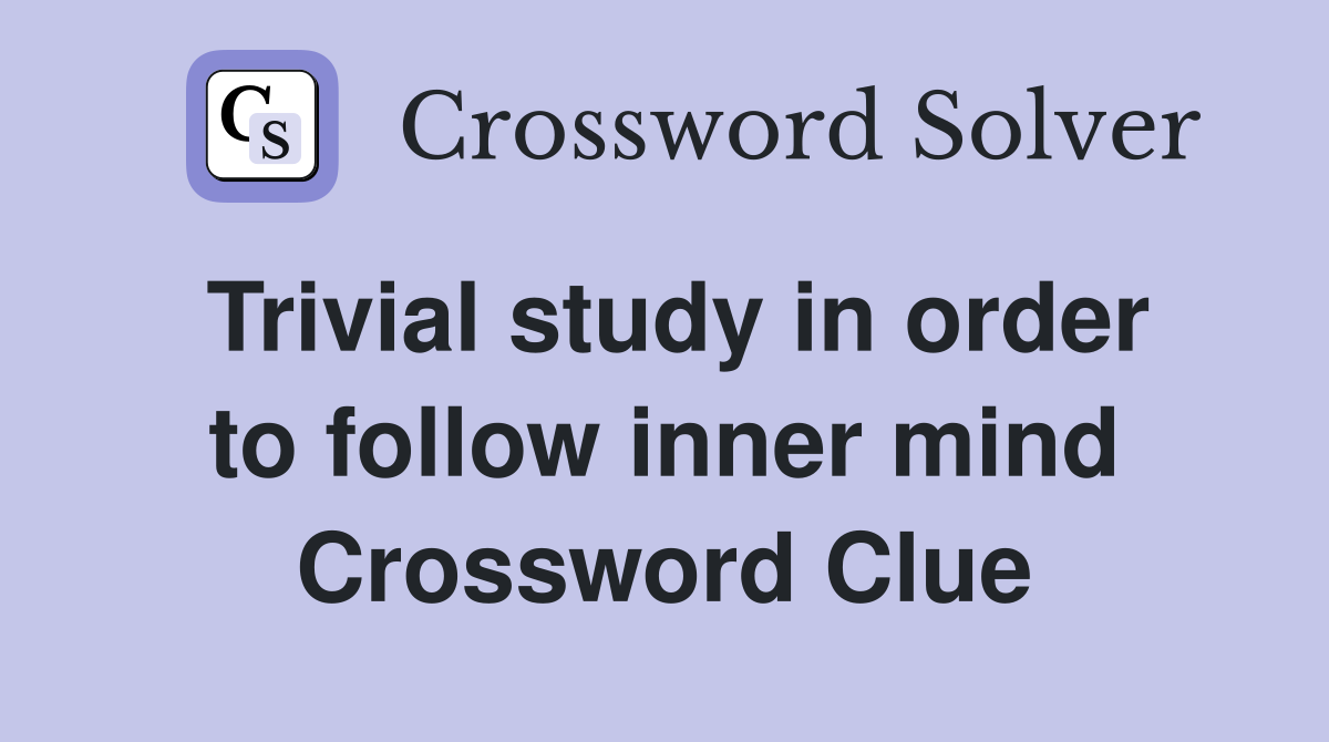 Trivial study in order to follow inner mind Crossword Clue