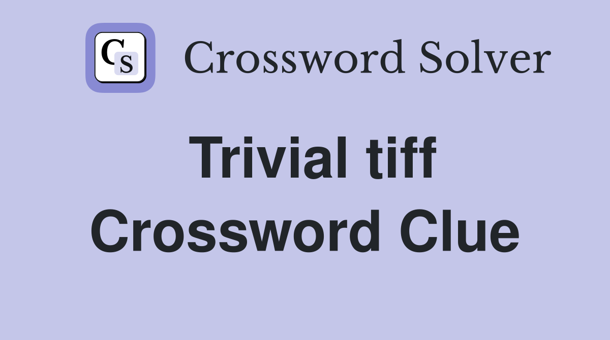 Trivial tiff Crossword Clue