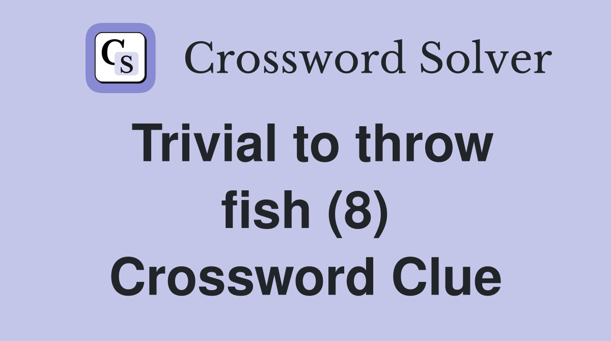 Trivial to throw fish (8) Crossword Clue