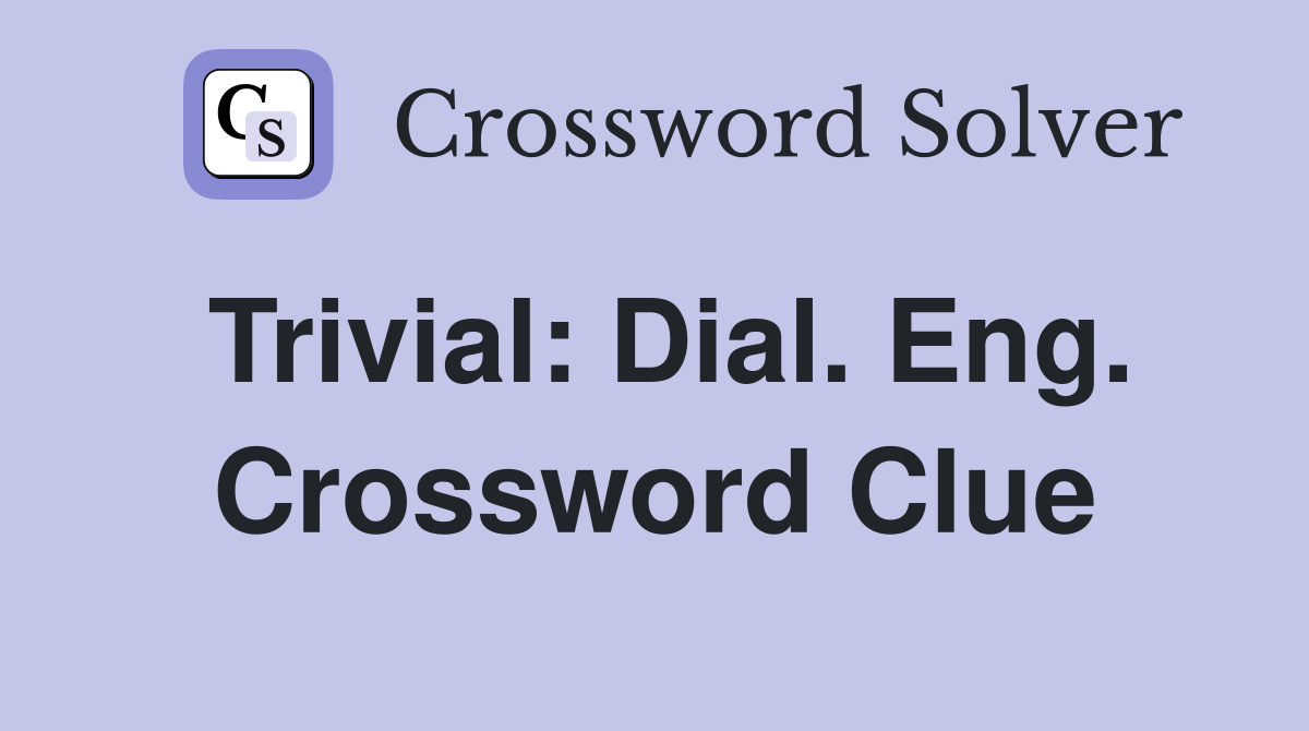 Trivial: Dial. Eng. Crossword Clue