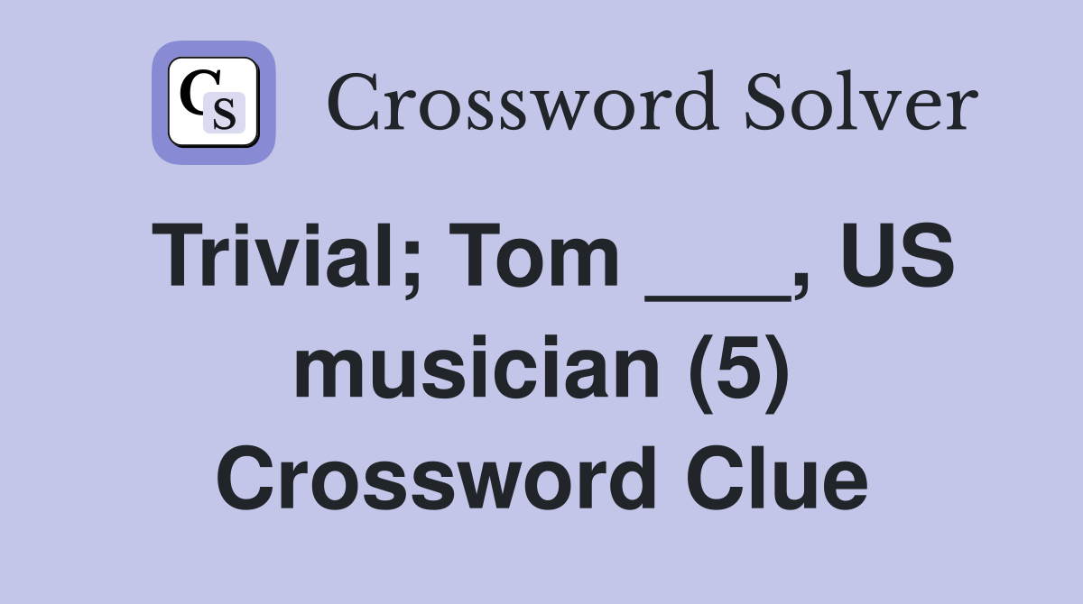 Trivial; Tom ___, US musician (5) Crossword Clue