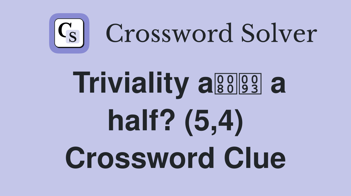 Triviality a a half? (5,4) Crossword Clue