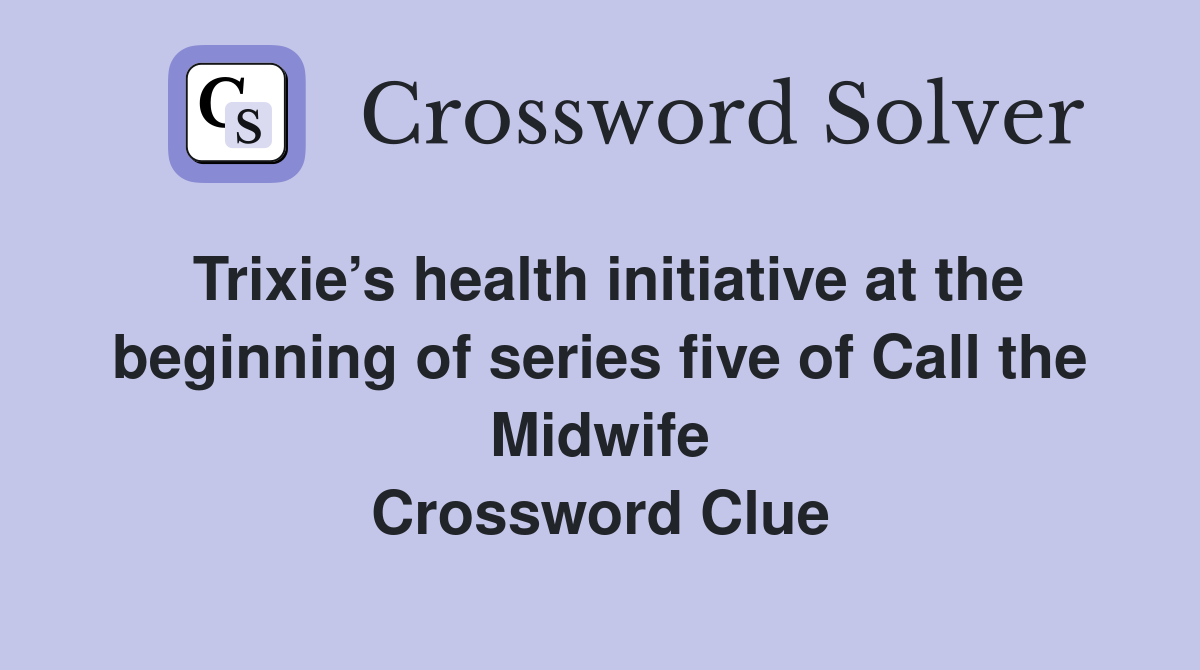 Trixie’s health initiative at the beginning of series five of Call the Midwife Crossword Clue