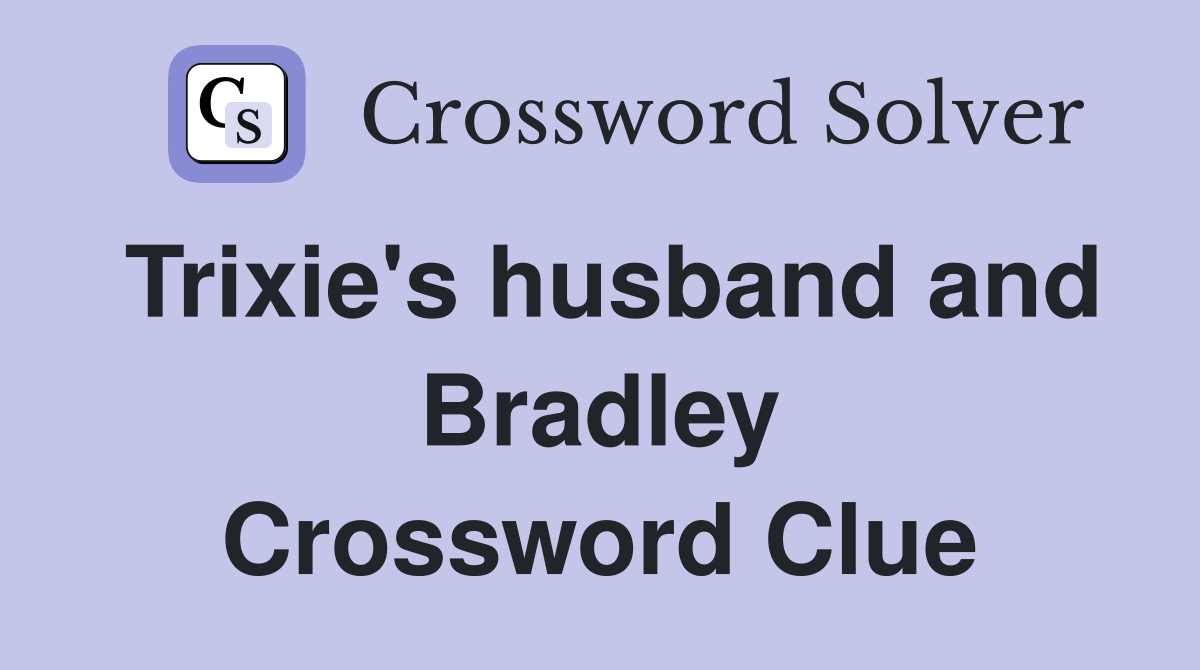 Trixie's husband and Bradley Crossword Clue