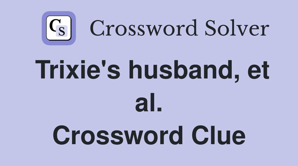 Trixie's husband, et al. Crossword Clue