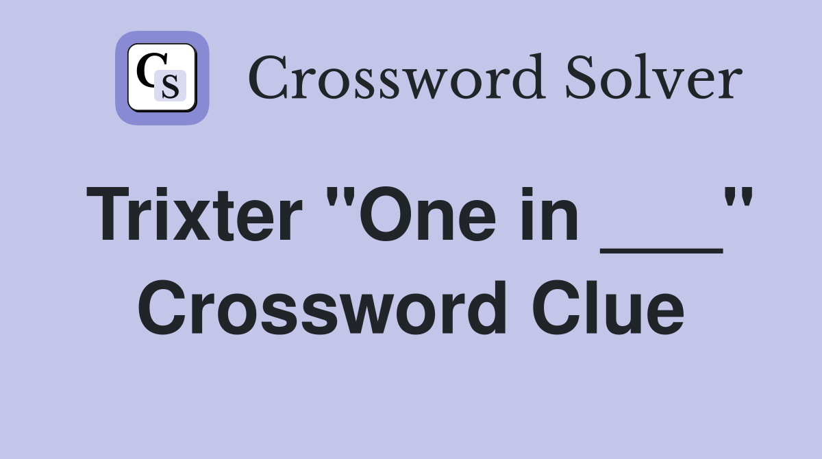 Trixter "One in ___" Crossword Clue