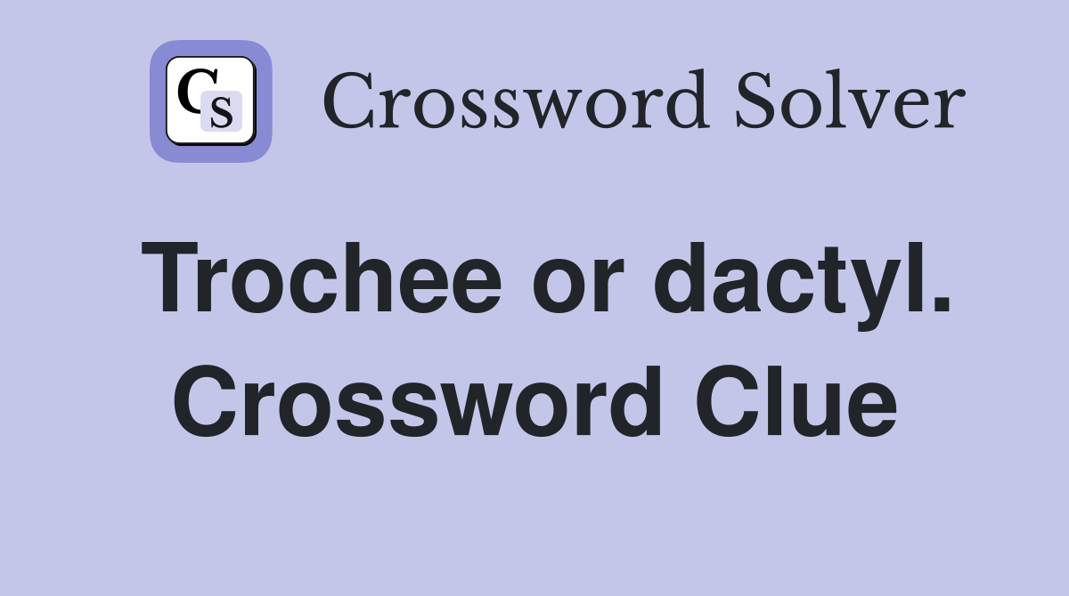Trochee or dactyl. Crossword Clue