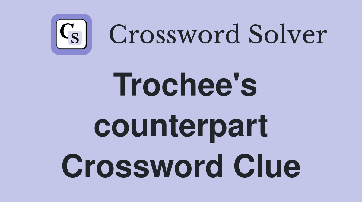 Trochee's counterpart Crossword Clue