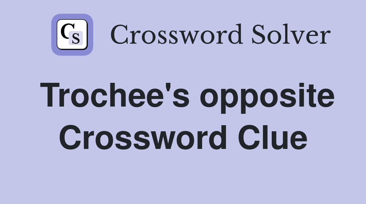 Trochee's opposite Crossword Clue