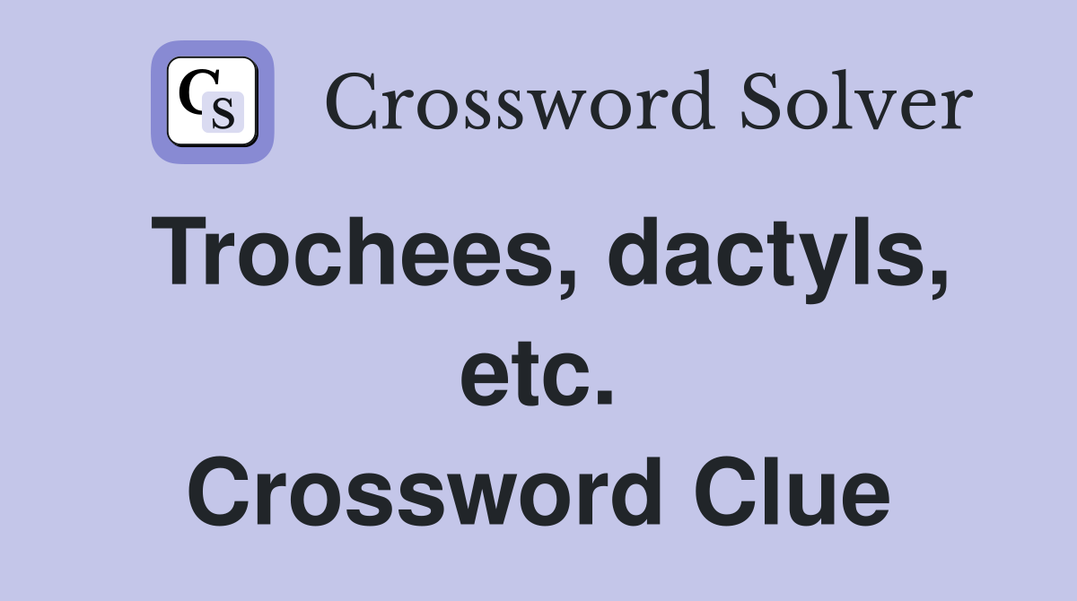 Trochees, dactyls, etc. Crossword Clue