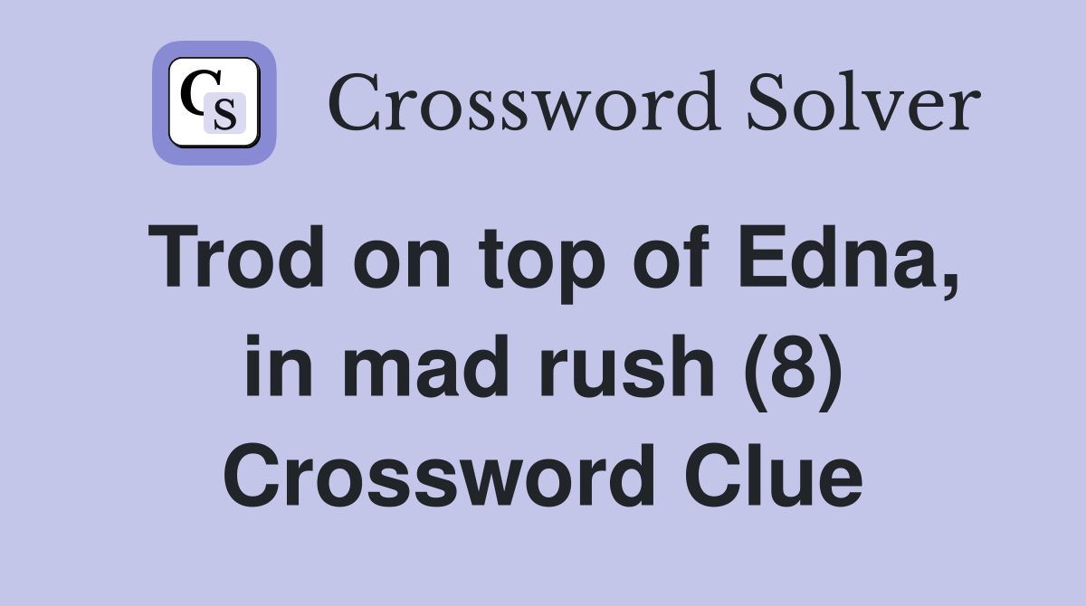 Trod on top of Edna, in mad rush (8) Crossword Clue