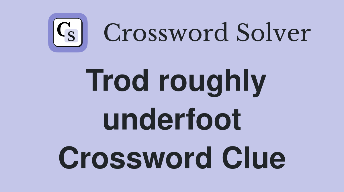 Trod roughly underfoot Crossword Clue