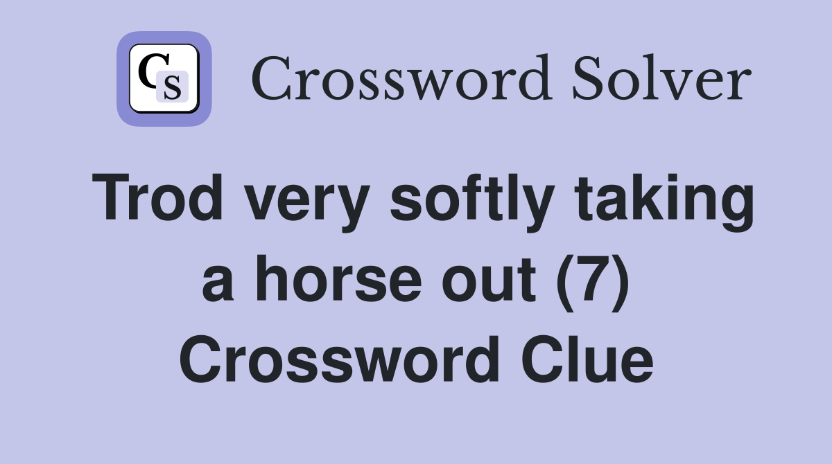 Trod very softly taking a horse out (7) Crossword Clue