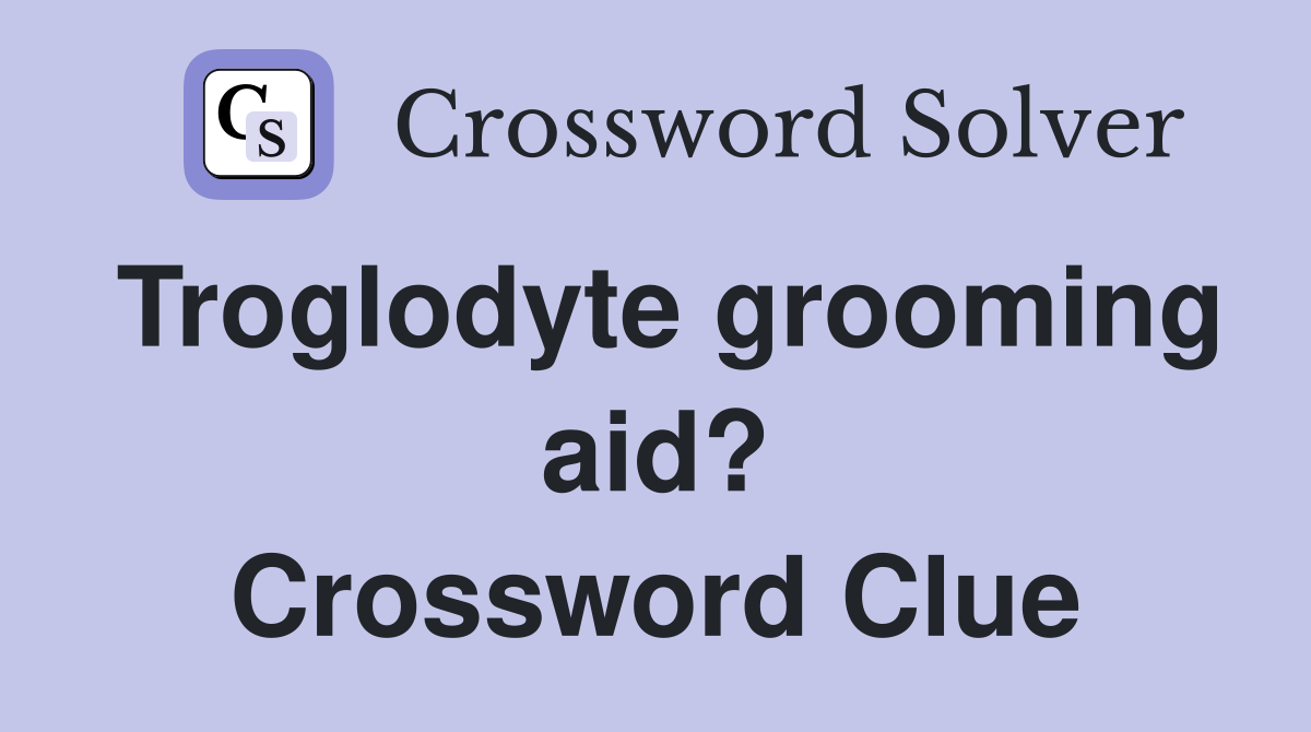 Troglodyte grooming aid? Crossword Clue