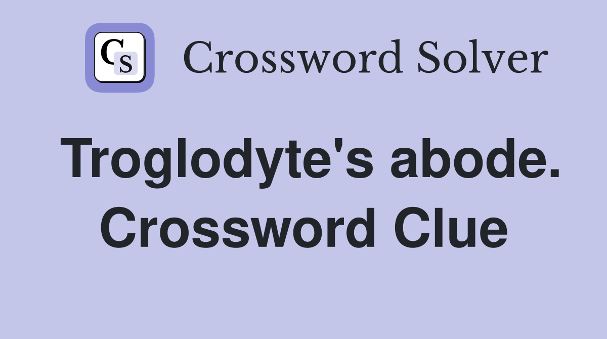 Troglodyte's abode. Crossword Clue
