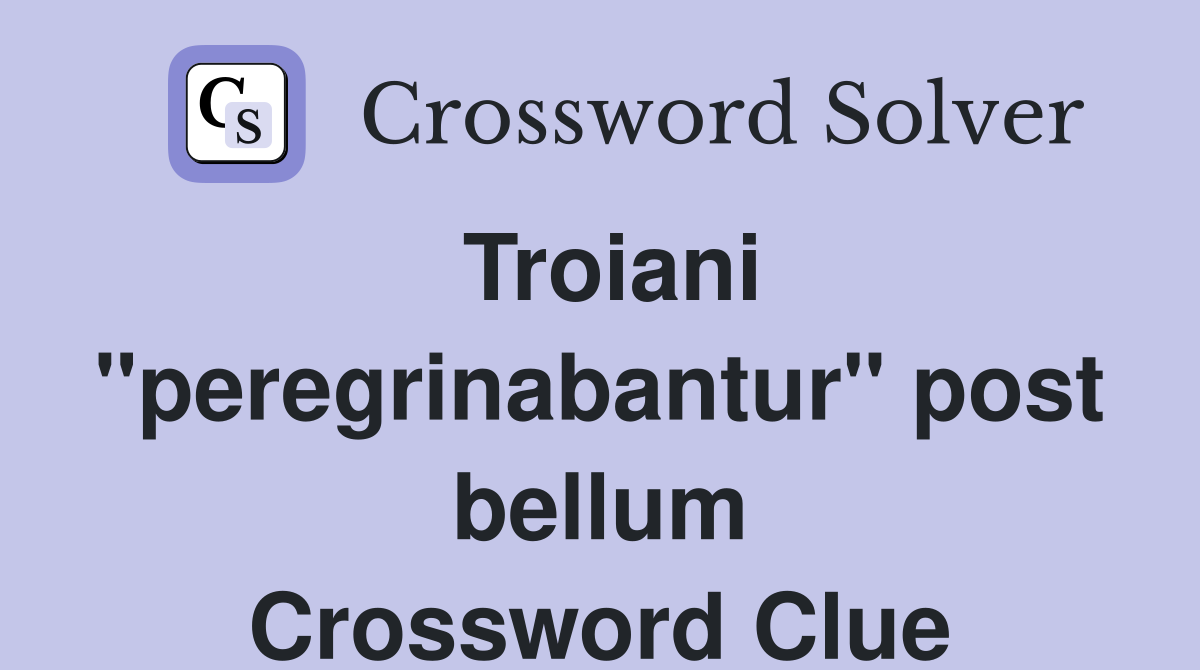Troiani "peregrinabantur" post bellum Crossword Clue
