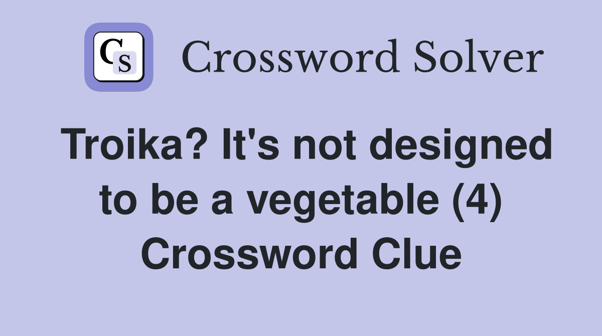 Troika? It's not designed to be a vegetable (4) Crossword Clue
