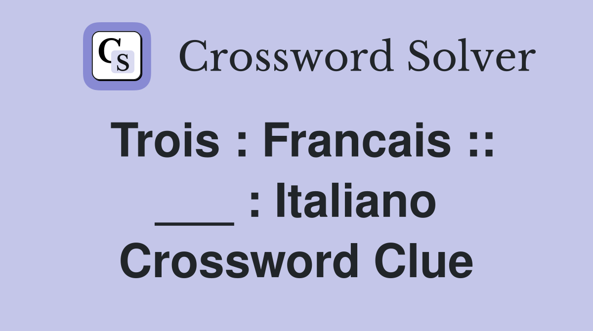 Trois : Francais :: ___ : Italiano Crossword Clue