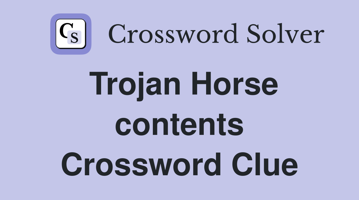 Trojan Horse contents Crossword Clue